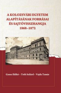  - A kolozsvári egyetem alapításának forrásai és sajtóvisszhangja (1868-1872)