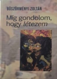 Böszörményi Zoltán - Míg gondolom, hogy létezem