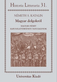 Németh S. Katalin - Magyar dolgokról - Historia Litteraria 31.