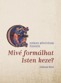 Szikszai Béni - Mivé formálhat Isten keze?