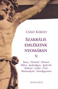 Csáky Károly - Szakrális emlékeink nyomában V.