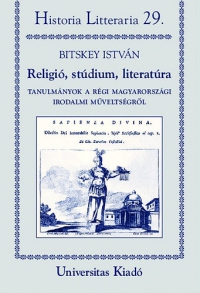 Bitskey István - Religió, stúdium, literatúra - Tanulmányok a régi magyarországi irodalmi műveltségről