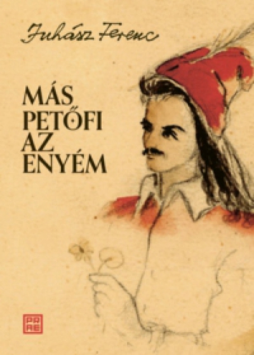 Juhász Ferenc - Más Petőfi az enyém