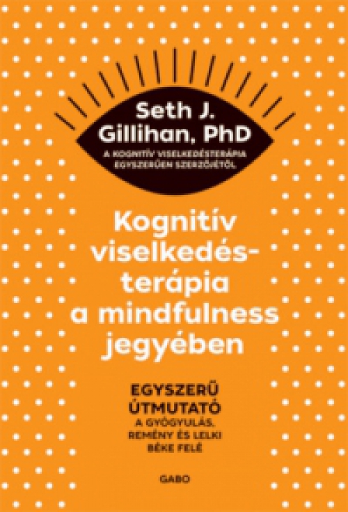 Seth J. Gillihan - Kognitív viselkedésterápia a mindfulness jegyében