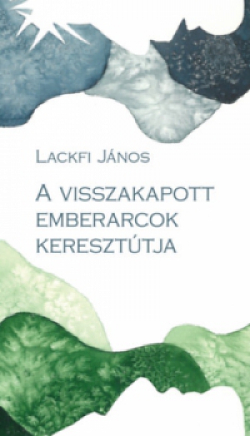 Lackfi János - A visszakapott emberarcok keresztútja