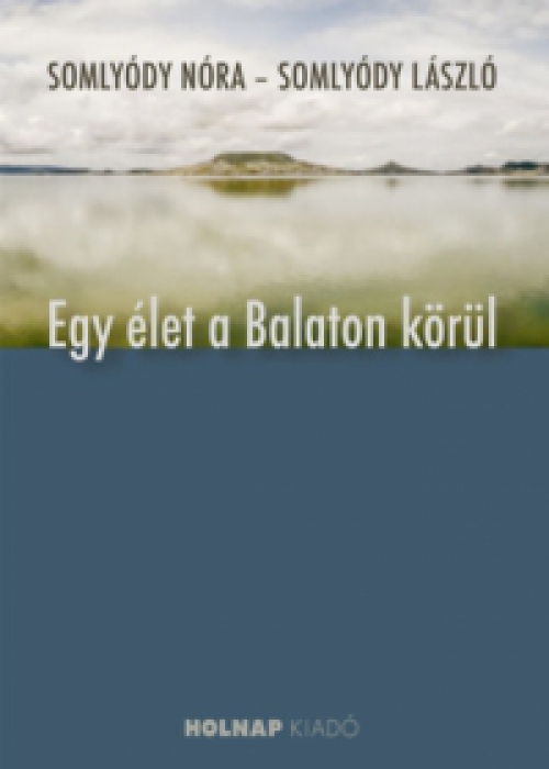 Somlyódy Nóra, Somlyódy László - Egy élet a Balaton körül