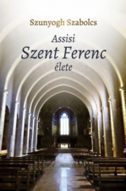 Szunyogh Szabolcs - Assisi Szent Ferenc élete