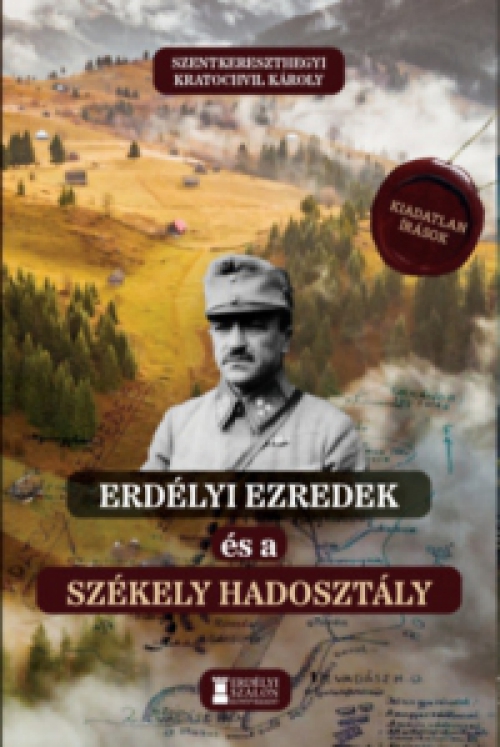 Szentkereszthegyi Kratochvil Károly - Erdélyi ezredek és a Székely Hadosztály