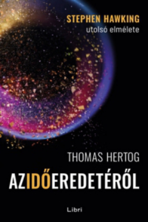 Thomas Hertog - Az idő eredetéről - Stephen Hawking utolsó elmélete