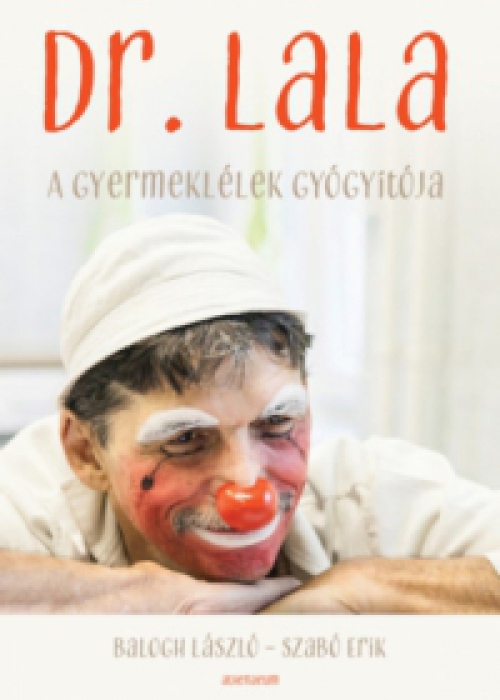 Balogh László, Szabó Erik - Dr. Lala - A gyermeklélek gyógyítója