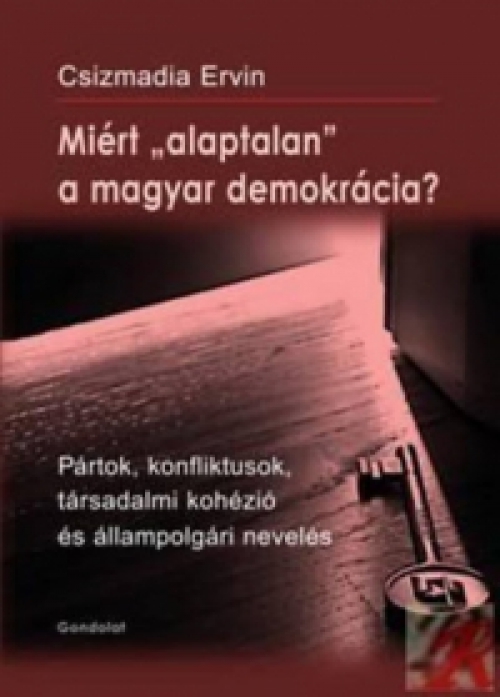 Csizmadia Ervin (Szerk.) - Miért "alaptalan" a magyar demokrácia?
