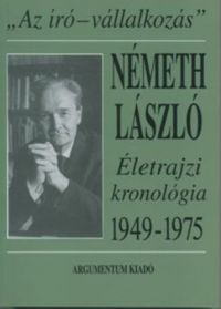 Dr. Lakatos István (szerk.) - 'Az író-vállalkozás' (Németh László életrajzi kronológia 1949-1975)