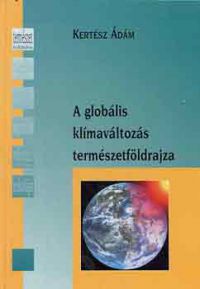 Kertész Ádám - A globális klímaváltozás természetföldrajza