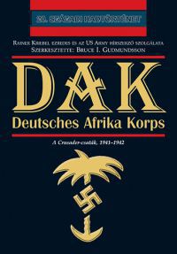 Bruce I. Gudmundsson - DAK - Deutsches Afrika Korps - A Crusader-csaták, 1941-1942