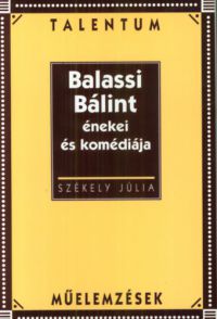 Székely Júlia - Balassi Bálint énekei és komédiája - Talentum Műelemzések