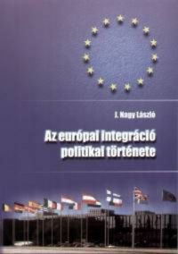 J. Nagy László - Az európai integráció politikai története