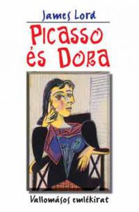 James Lord - Picasso és Dora - Vallomásos emlékirat