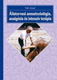 Dr. Tóth József - Állatorvosi aneszteziológia, analgézia és intenzív terápia