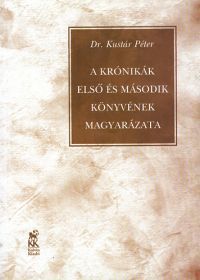 Dr. Kustár Péter - A Krónikák első és második könyvének magyarázata