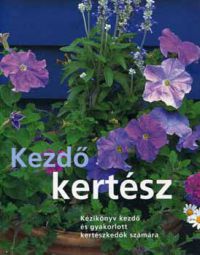 Atha; Courtier; Crowther - Kezdő kertész - Kézikönyv kezdő és gyakorlott kertészkedők számára