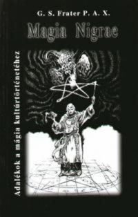 G. S. P. A. X. Frater - Magia Nigrae - Adalékok a mágia kultúrtörténetéhez