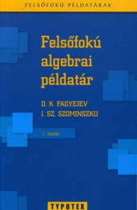 D. K. Fagyejev; I. Sz. Szominszkij - Felsőfokú algebrai példatár