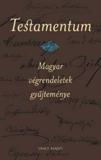 Csiffáry Gabriella - Testamentum - Magyar végrendeletek gyűjteménye