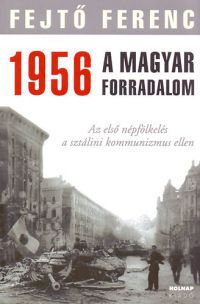 Fejtő Ferenc - 1956 A MAGYAR FORRADALOM