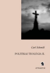 Carl Schmitt - Politikai teológia II.