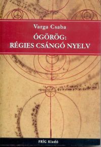 Varga Csaba - Ógörög: régies csángó nyelv