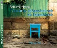 Bohumil Hrabal - Táncórák idősebbeknek és haladóknak - Mácsai Pál előadásában - Hangoskönyv