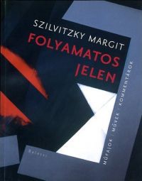 Szilvitzky Margit - Folyamatos jelen - Műfajok, művek, kommentárok