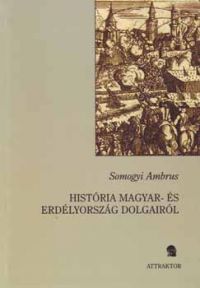 Somogyi Ambrus - História Magyar- és Erdélyország dolgairól