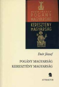 Deér József - Pogány magyarság - kereszténység magyarság