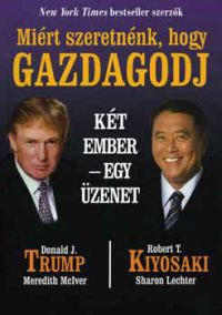 Donald J. Trump; Robert T. Kiyosaki - Miért szeretnénk, hogy gazdagodj 