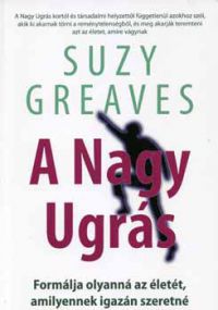 Suzy Greaves - A Nagy Ugrás - Formálja olyanná az életét, amilyennek igazán szeretné