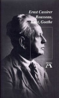 Ernst Cassirer - Rousseau, Kant, Goethe