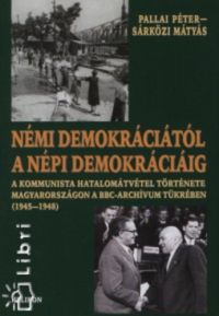 Pallai Péter; Sárközi Mátyás - Némi demokráciától a népi demokráciáig (1945-1948)