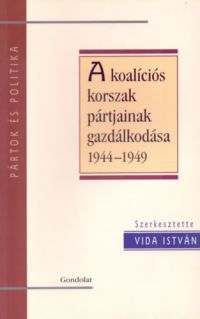 Vida István Kornél - A koalíciós korszak pártjainak gazdálkodása 1944-1949