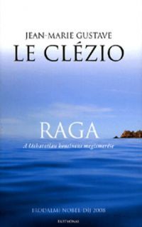 Jean-Marie Gustave Le Clézio - Raga - A láthatatlan kontinens megismerése
