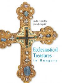 Hapák József; H. Kolba Judit - Ecclesiastical Treasures in Hungary