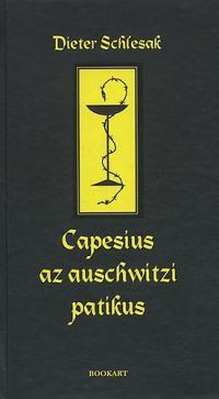 Dieter Schlesak - Capesius az auschwitzi patikus
