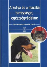 Dr. Horváth Zoltán - A kutya és a macska betegségei, egészségvédelme