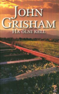 John Grisham - Ha ölni kell