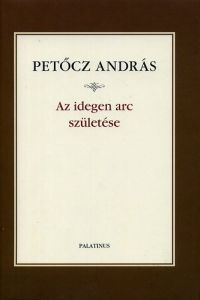 Petőcz András - Az idegen arc születése - Válogatott és új versek (1980-2008)