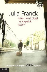 Julia Franck - Miért nem küldtél az angyalok közé?