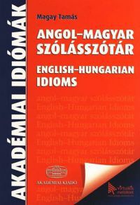 Magay Tamás - Angol-magyar szólásszótár - English-Hungarian Idioms