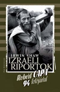 Irwin Shaw; Robert Capa - Izraeli riportok - Robert Capa 94 fotójával