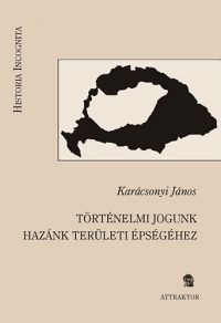 Karácsonyi János - Történelmi jogunk hazánk területi épségéhez