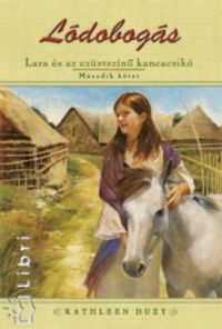 Kathleen Duey - Lara és az ezüstszínű kancacsikó